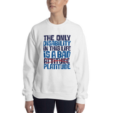 The Only Disability in this Life is a Bad Platitude (instead of Attitude) Sweatshirt