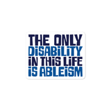 sticker The only disability in this life is a ableism ableist disability rights discrimination prejudice, disability special needs awareness diversity wheelchair inclusion
