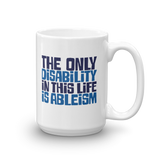 The Only Disability in this Life is Ableism (Mug)