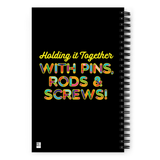Holding It Together with Pins, Rods & Screws (Spiral Notebook)