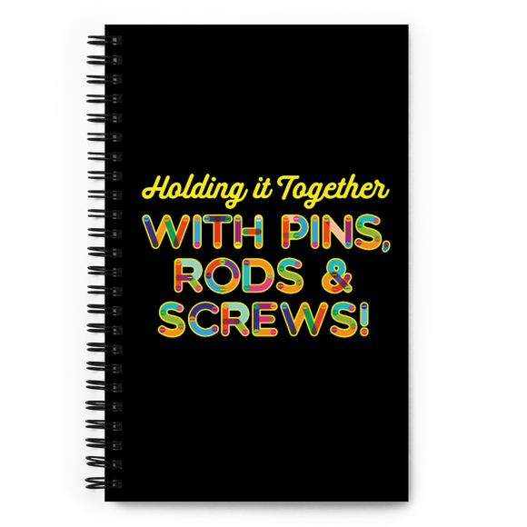 Holding It Together with Pins, Rods & Screws (Spiral Notebook)