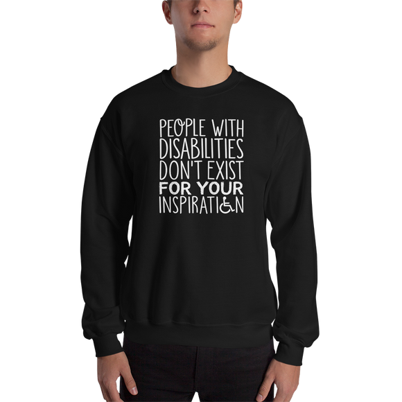 People with Disabilities Don't Exist for Your Inspiration (Unisex Sweatshirt)