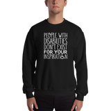 People with Disabilities Don't Exist for Your Inspiration (Unisex Sweatshirt)