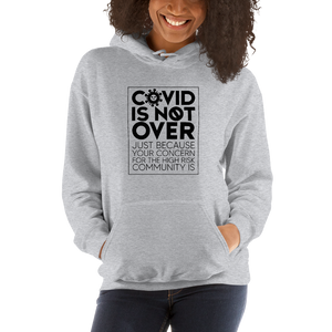 COVID is Not Over (Just Because Your Concern for the High Risk Community is) Unisex Hoodie