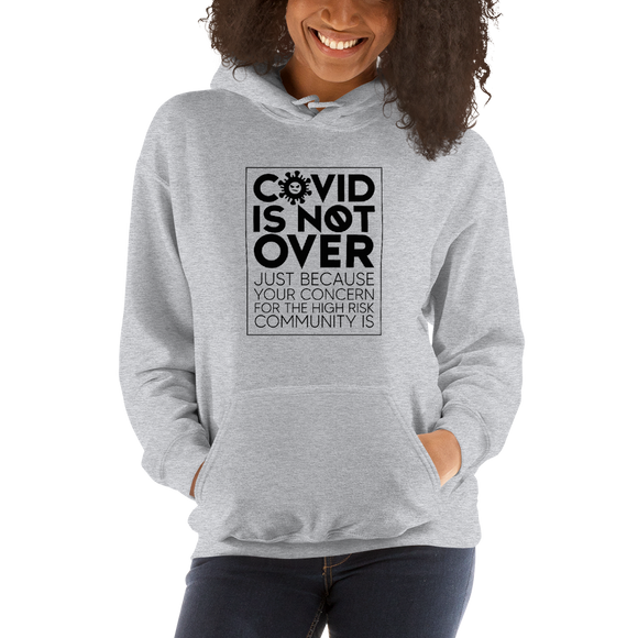 COVID is Not Over (Just Because Your Concern for the High Risk Community is) Unisex Hoodie