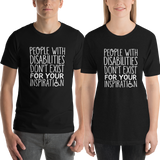 People with Disabilities Don't Exist for Your Inspiration (Unisex T-Shirt)