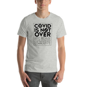 COVID is Not Over (Just Because Your Concern for the High Risk Community is) Unisex Adult T-Shirt