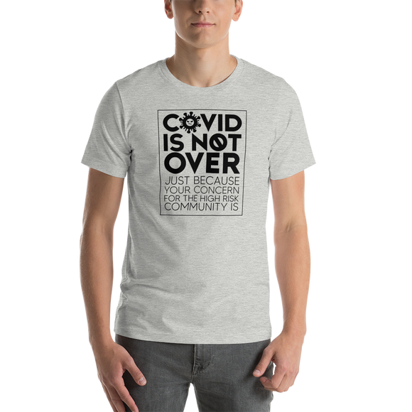 COVID is Not Over (Just Because Your Concern for the High Risk Community is) Unisex Adult T-Shirt