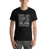 People with Disabilities Don't Exist for Your Inspiration (Unisex T-Shirt)