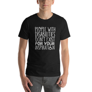 People with Disabilities Don't Exist for Your Inspiration (Unisex T-Shirt)