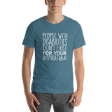 People with Disabilities Don't Exist for Your Inspiration (Unisex T-Shirt)