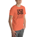 COVID is Not Over (Just Because Your Concern for the High Risk Community is) Unisex Adult T-Shirt