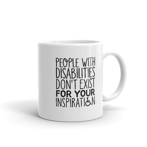 People with Disabilities Don't Exist for Your Inspiration (Mug)