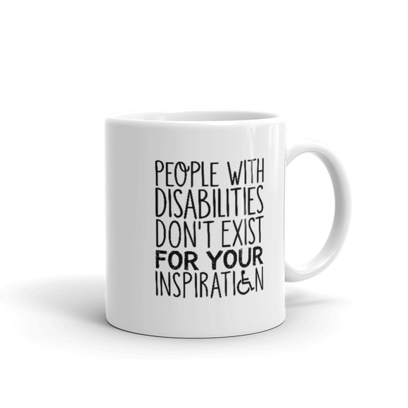 People with Disabilities Don't Exist for Your Inspiration (Mug)
