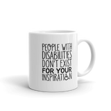 People with Disabilities Don't Exist for Your Inspiration (Mug)