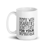 People with Disabilities Don't Exist for Your Inspiration (Mug)