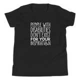 People with Disabilities Don't Exist for Your Inspiration (Youth Shirt)