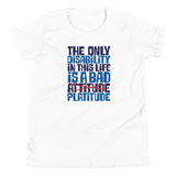 The Only Disability in this Life is a Bad Platitude (instead of Attitude) Youth T-Shirt